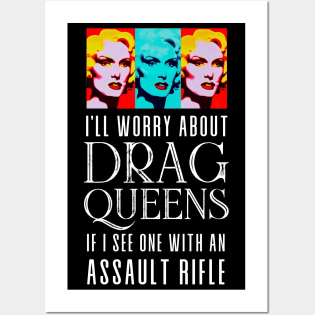 I’ll Worry About Drag Queens If I See One With an Assault Rifle on a Dark Background Wall Art by Puff Sumo